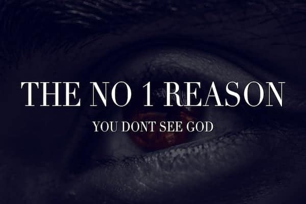 The No 1 Reason You Don’t see God