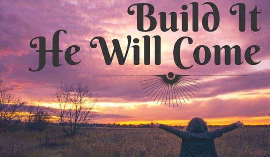 Build It, He will Come