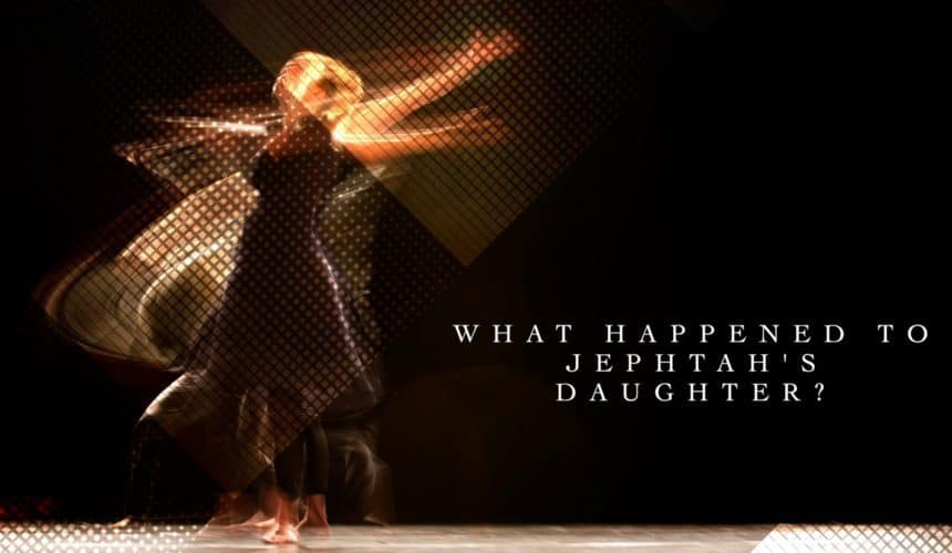 What Happened to Jephtah’s Daughter What Happened to Jephtah’s Daughter
