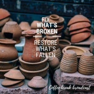 Fix Whats Broken, Restore What’s Fallen