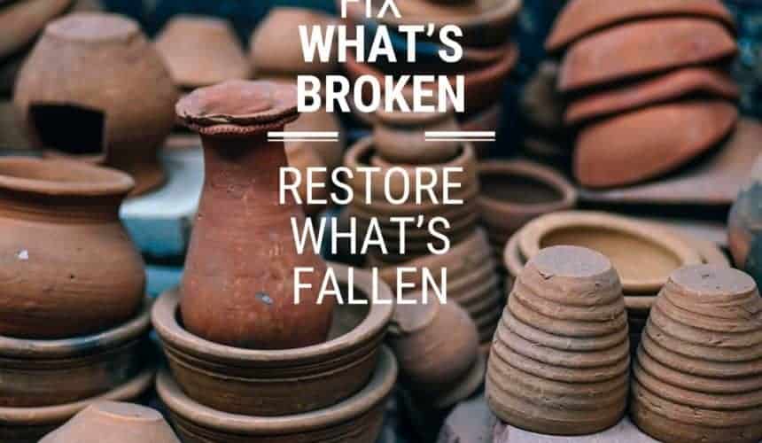Fix Whats Broken, Restore What’s Fallen