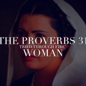 The Proverbs 31 Woman – “Tried Through Fire”