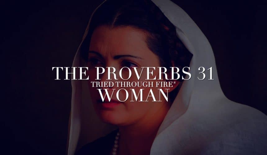 The Proverbs 31 Woman – “Tried Through Fire”