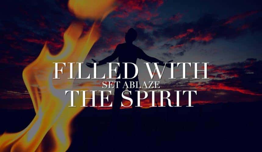 Filled with the Spirit – Set Ablaze