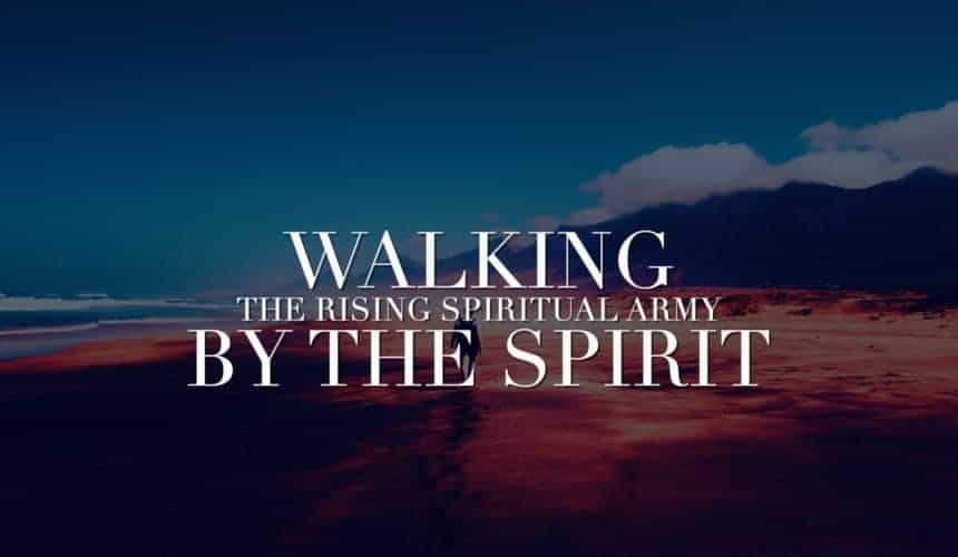 Walking By the Spirit – The Rising Spiritual Army