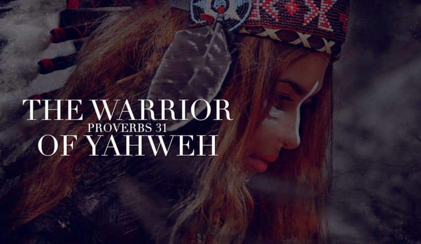 Proverbs 31 – The Warrior of Yahweh.
