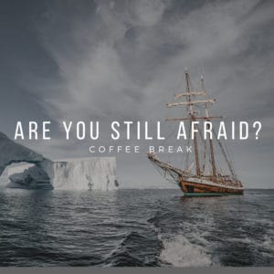 Are you Still Afraid?