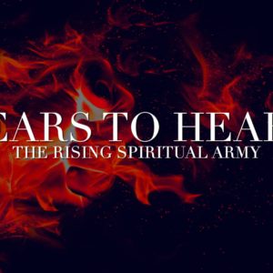 Ears to Hear – The Rising Spiritual Army