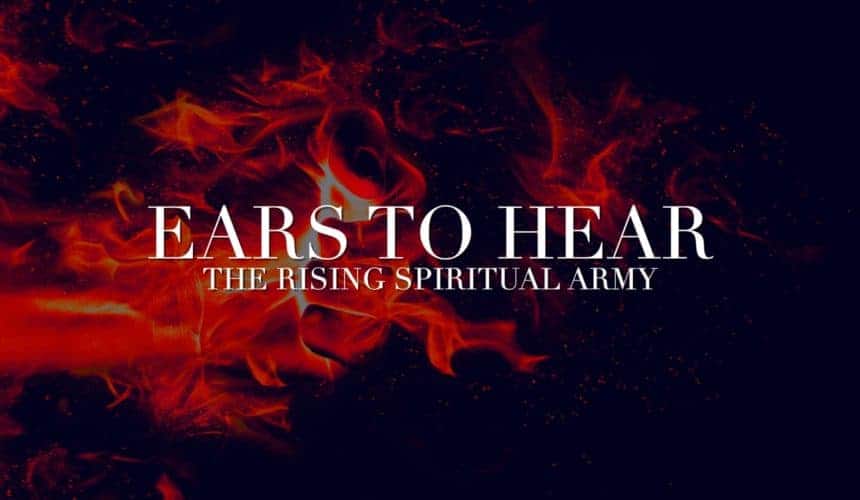Ears to Hear – The Rising Spiritual Army