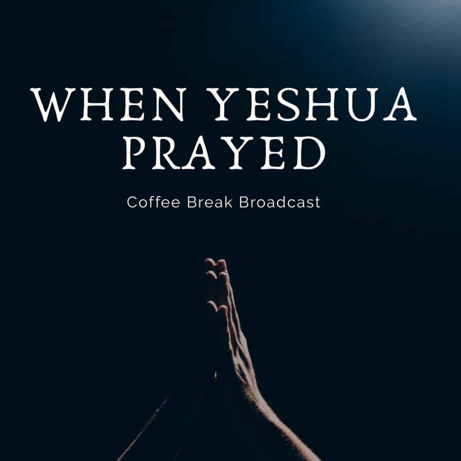 When Yeshua Prayed