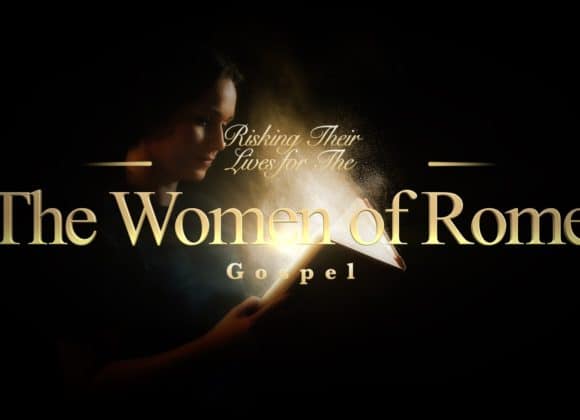 The Women of Rome – Risking Their Lives for the Gospel The Women of Rome – Risking Their Lives for the Gospel