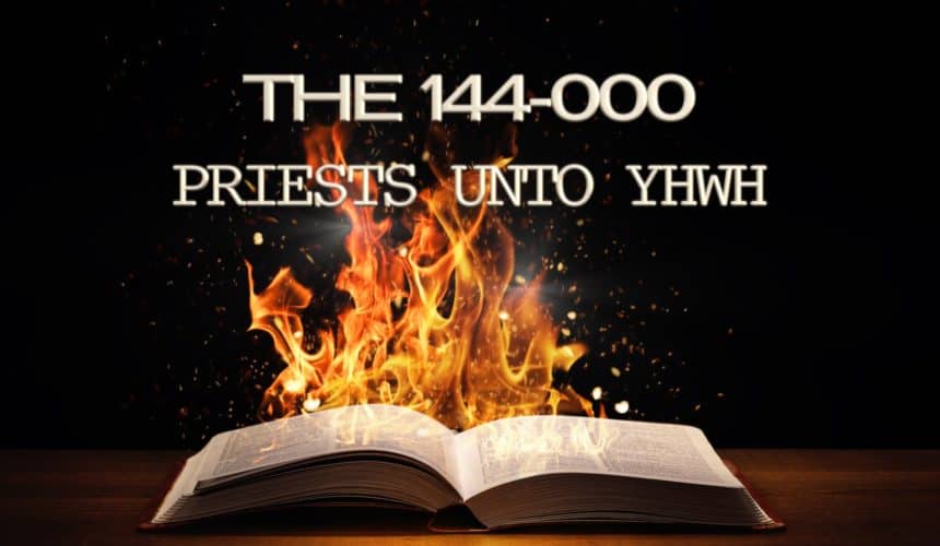 The 144-000 – Priests unto YHWH