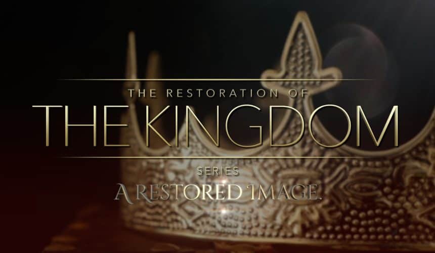A Restored Image – “The Restoration of the Kingdom” Part 2
