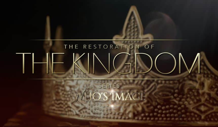 The Restoration of the Kingdom – Who’s Image