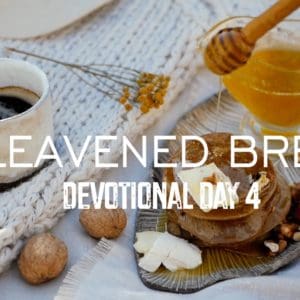 Unleavened Bread – Devotional Day 4