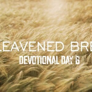 Unleavened Bread – Devotional Day 6