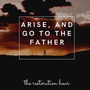 Arise and go to the Father