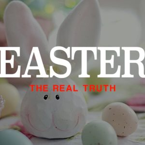 Easter – The Real Truth