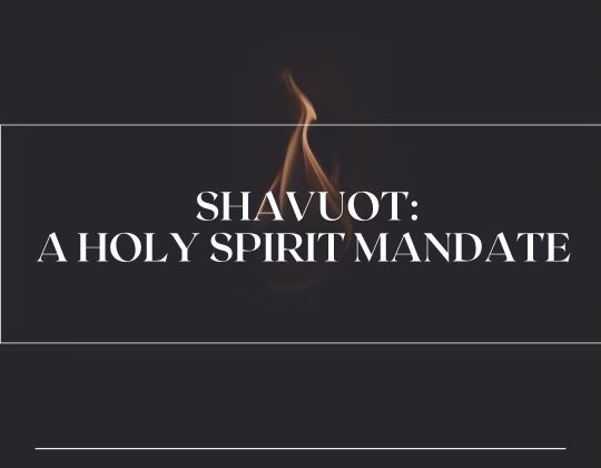 Shavuot – A Holy Spirit Mandate