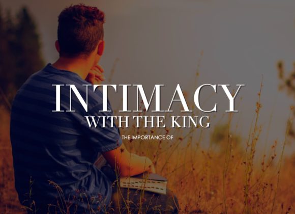 The Importance of Intimacy with the King
